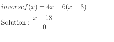 The inverse of f(x)=4x+6(x-3) is (x+18)/(10)